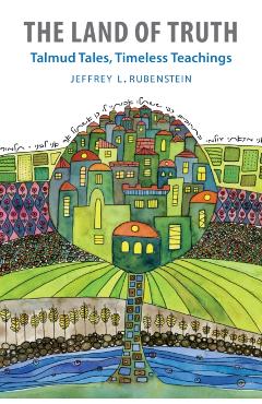 The Land of Truth: Talmud Tales, Timeless Teachings - Jeffrey L. Rubenstein