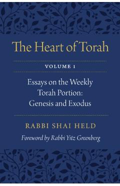 The Heart of Torah, Volume 1, 1: Essays on the Weekly Torah Portion: Genesis and Exodus - Shai Held