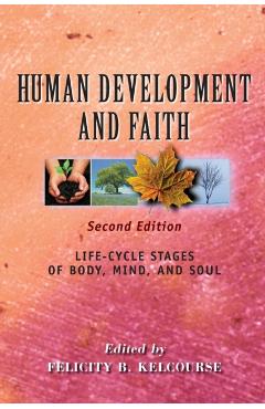 Human Development and Faith (Second Edition): Life-Cycle Stages of Body, Mind, and Soul - Felicity Kelcourse