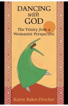 Dancing with God: The Trinity from a Womanist Perspective - Karen Baker-fletcher