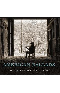 American Ballads: The Photographs of Marty Stuart - Kathryn E. Delmez