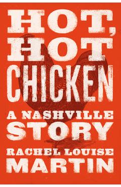 Hot, Hot Chicken: A Nashville Story - Rachel Louise Martin