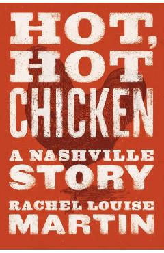 Hot, Hot Chicken: A Nashville Story - Rachel Louise Martin