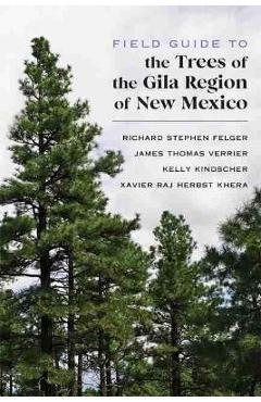 Field Guide to the Trees of the Gila Region of New Mexico - Richard Stephen Felger
