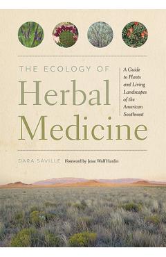 The Ecology of Herbal Medicine: A Guide to Plants and Living Landscapes of the American Southwest - Dara Saville