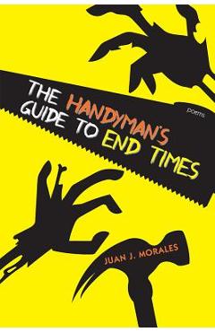 The Handyman\'s Guide to End Times: Poems - Juan J. Morales