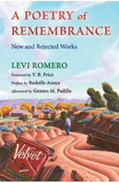 A Poetry of Remembrance: New and Rejected Works - Levi Romero