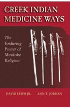 Creek Indian Medicine Ways: The Enduring Power of Mvskoke Religion - David Lewis