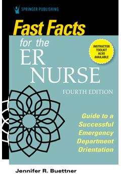 Fast Facts for the Er Nurse, Fourth Edition: Guide to a Successful Emergency Department Orientation - Jennifer Buettner