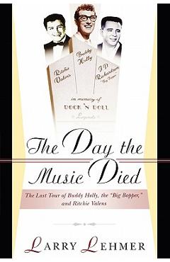 The Day the Music Died: The Last Tour of Buddy Holly, the Big Bopper, and Ritchie Valens - Larry Lehmer