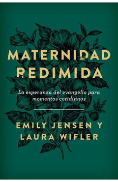 Maternidad Redimida: La Esperanza del Evangelio Para Momentos Cotidianos - Emily Jensen