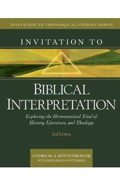 Invitation to Biblical Interpretation: Exploring the Hermeneutical Triad of History, Literature, and Theology - Andreas J. K�stenberger
