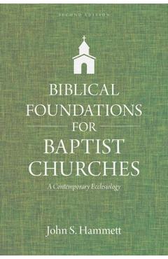Biblical Foundations for Baptist Churches: A Contemporary Ecclesiology - John S. Hammett