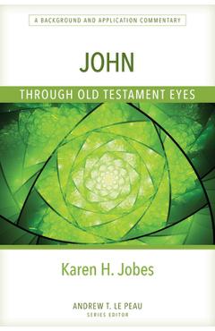John Through Old Testament Eyes: A Background and Application Commentary - Karen Jobes