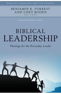 Biblical Leadership: Theology for the Everyday Leader - Benjamin Forrest