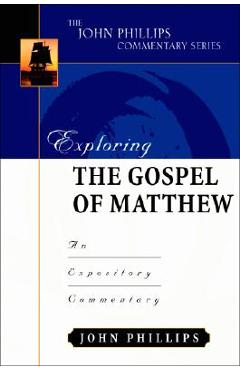 Exploring the Gospel of Matthew: An Expository Commentary - John Phillips