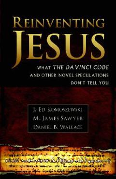 Reinventing Jesus: How Contemporary Skeptics Miss the Real Jesus and Mislead Popular Culture - J. Ed Komoszewski