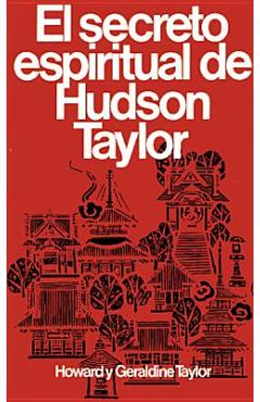 Secreto Espiritual de Hudson Taylor = Hudson Taylor\'s Spiritual Secret - Howard Y. Geraldine Taylor
