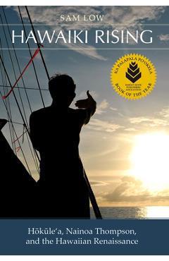 Hawaiki Rising: Haokaulea, Nainoa Thompson, and the Hawaiian Renaissance - Sam Low