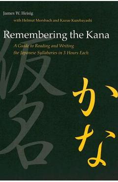 Remembering the Kana: A Guide to Reading and Writing the Japanese Syllabaries in 3 Hours Each - James W. Heisig