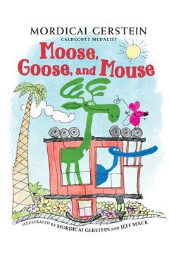 Moose, Goose, and Mouse - Mordicai Gerstein