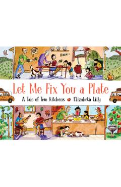 Let Me Fix You a Plate: A Tale of Two Kitchens - Elizabeth Lilly