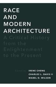 Race and Modern Architecture: A Critical History from the Enlightenment to the Present - Irene Cheng