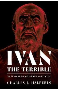Ivan the Terrible: Free to Reward and Free to Punish - Charles J. Halperin
