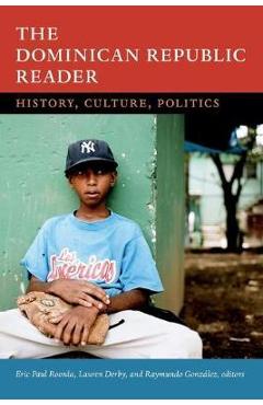 The Dominican Republic Reader: History, Culture, Politics - Eric Paul Roorda