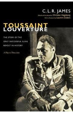 Toussaint Louverture: The Story of the Only Successful Slave Revolt in History; A Play in Three Acts - C. L. R. James