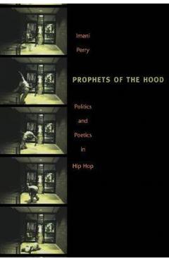 Prophets of the Hood: Politics and Poetics in Hip Hop - Imani Perry