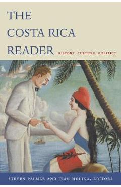 The Costa Rica Reader: History, Culture, Politics - Steven Palmer