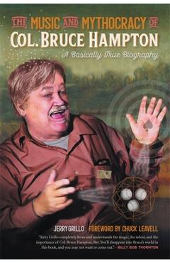 The Music and Mythocracy of Col. Bruce Hampton: A Basically True Biography - Jerry Grillo