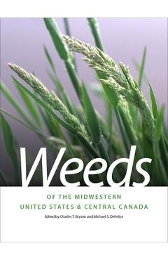 Weeds of the Midwestern United States & Central Canada - Charles T. Bryson