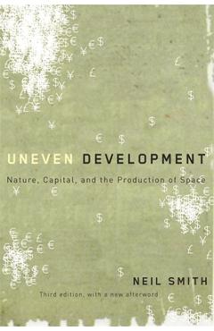 Uneven Development: Nature, Capital, and the Production of Space - Neil Smith