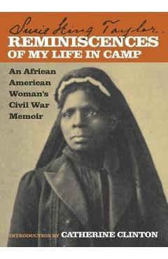 Reminiscences of My Life in Camp: An African American Woman\'s Civil War Memoir - Susie King Taylor