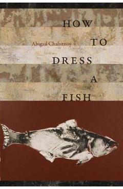 How to Dress a Fish - Abigail Chabitnoy