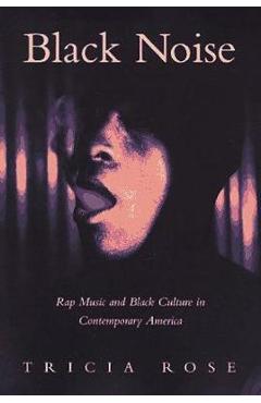 Black Noise: Rap Music and Black Culture in Contemporary America - Tricia Rose