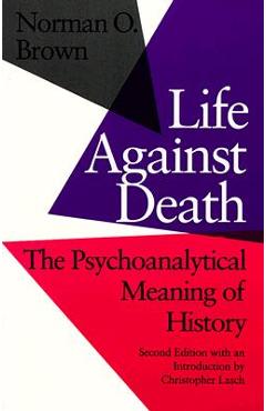 Life Against Death: The Psychoanalytical Meaning of History - Norman O. Brown