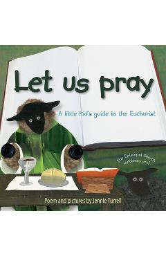 Let Us Pray: A Little Kid\'s Guide to the Eucharist - Jennie Turrell
