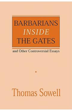 Barbarians Inside the Gates and Other Controversial Essays - Thomas Sowell