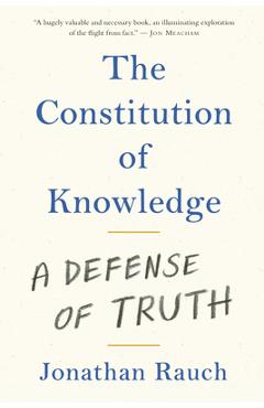 The Constitution of Knowledge: A Defense of Truth - Jonathan Rauch