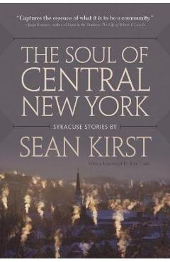 The Soul of Central New York: Syracuse Stories - Sean Kirst