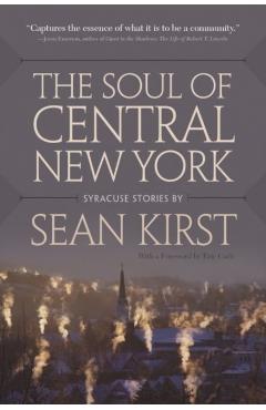 The Soul of Central New York: Syracuse Stories - Sean Kirst