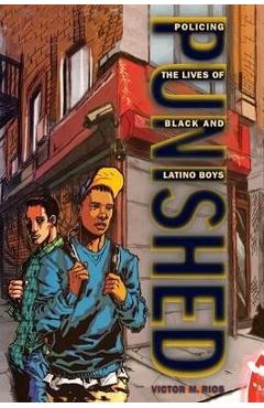Punished: Policing the Lives of Black and Latino Boys - Victor M. Rios