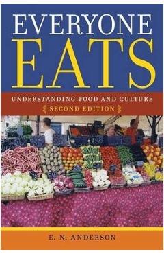 Everyone Eats: Understanding Food and Culture - E. N. Anderson