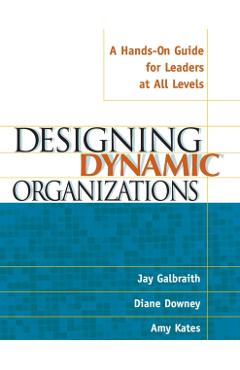 Designing Dynamic Organizations: A Hands-On Guide for Leaders at All Levels - Jay Galbraith