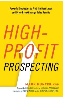 High-Profit Prospecting: Powerful Strategies to Find the Best Leads and Drive Breakthrough Sales Results - Mark Hunter Csp