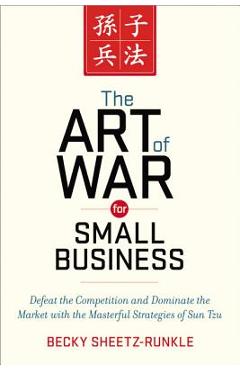 The Art of War for Small Business: Defeat the Competition and Dominate the Market with the Masterful Strategies of Sun Tzu - Becky Sheetz-runkle