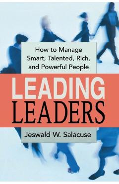 Leading Leaders: How to Manage Smart, Talented, Rich, and Powerful People - Jeswald Salacuse
